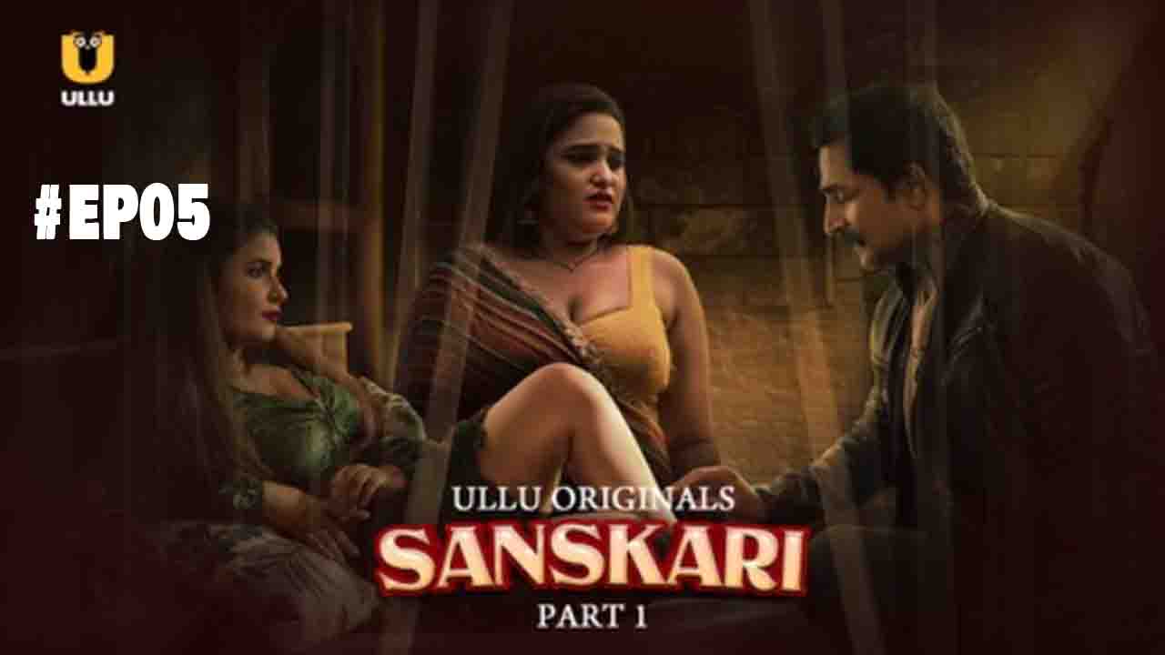 Sanskari Part 1 S01E05 2023 Hindi Hot Web Series – Ullu